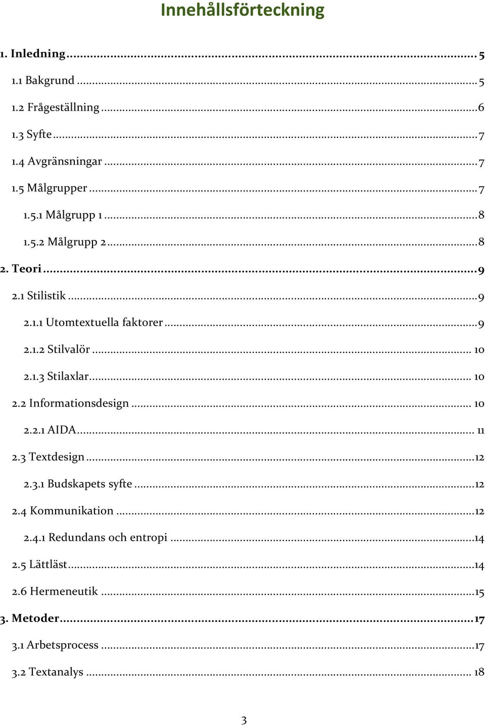 1.3Stilaxlar... 10 2.2Informationsdesign... 10 2.2.1AIDA... 11 2.3Textdesign...12 2.3.1Budskapetssyfte...12 2.4Kommunikation.