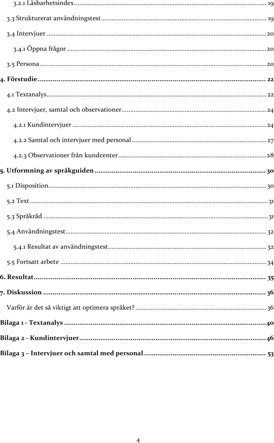 ..28 5.Utformningavspråkguiden... 30 5.1Disposition...30 5.2Text...31 5.3Språkråd...31 5.4Användningstest... 32 5.4.1Resultatavanvändningstest... 32 5.5Fortsattarbete.