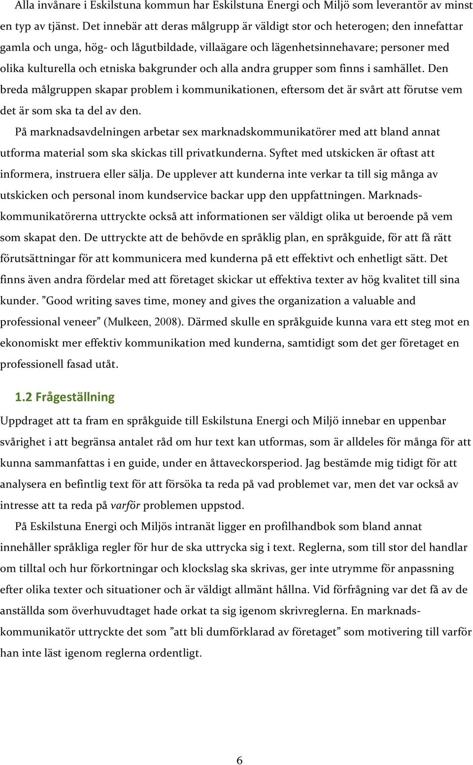 olikakulturellaochetniskabakgrunderochallaandragruppersomfinnsisamhället.den bredamålgruppenskaparproblemikommunikationen,eftersomdetärsvårtattförutsevem detärsomskatadelavden.