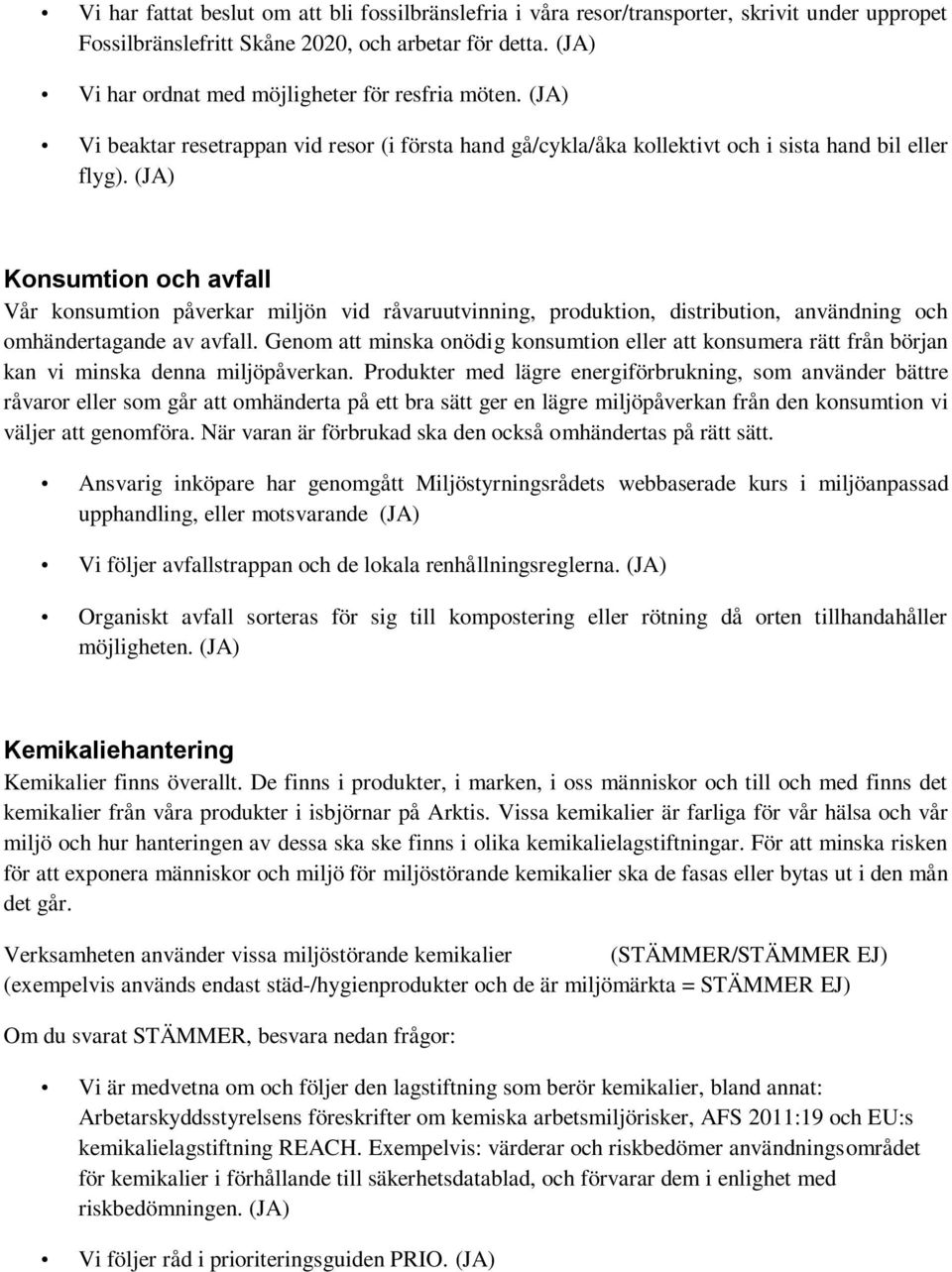 (JA) Konsumtion och avfall Vår konsumtion påverkar miljön vid råvaruutvinning, produktion, distribution, användning och omhändertagande av avfall.