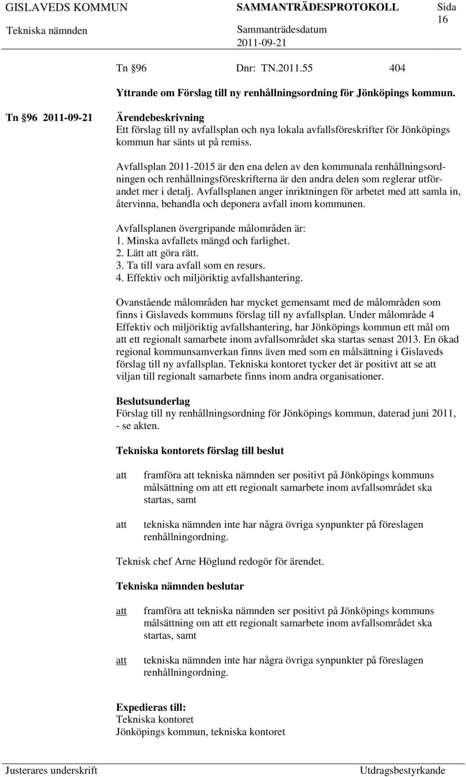 Avfallsplan 2011-2015 är den ena delen av den kommunala renhållningsordningen och renhållningsföreskrifterna är den andra delen som reglerar utförandet mer i detalj.