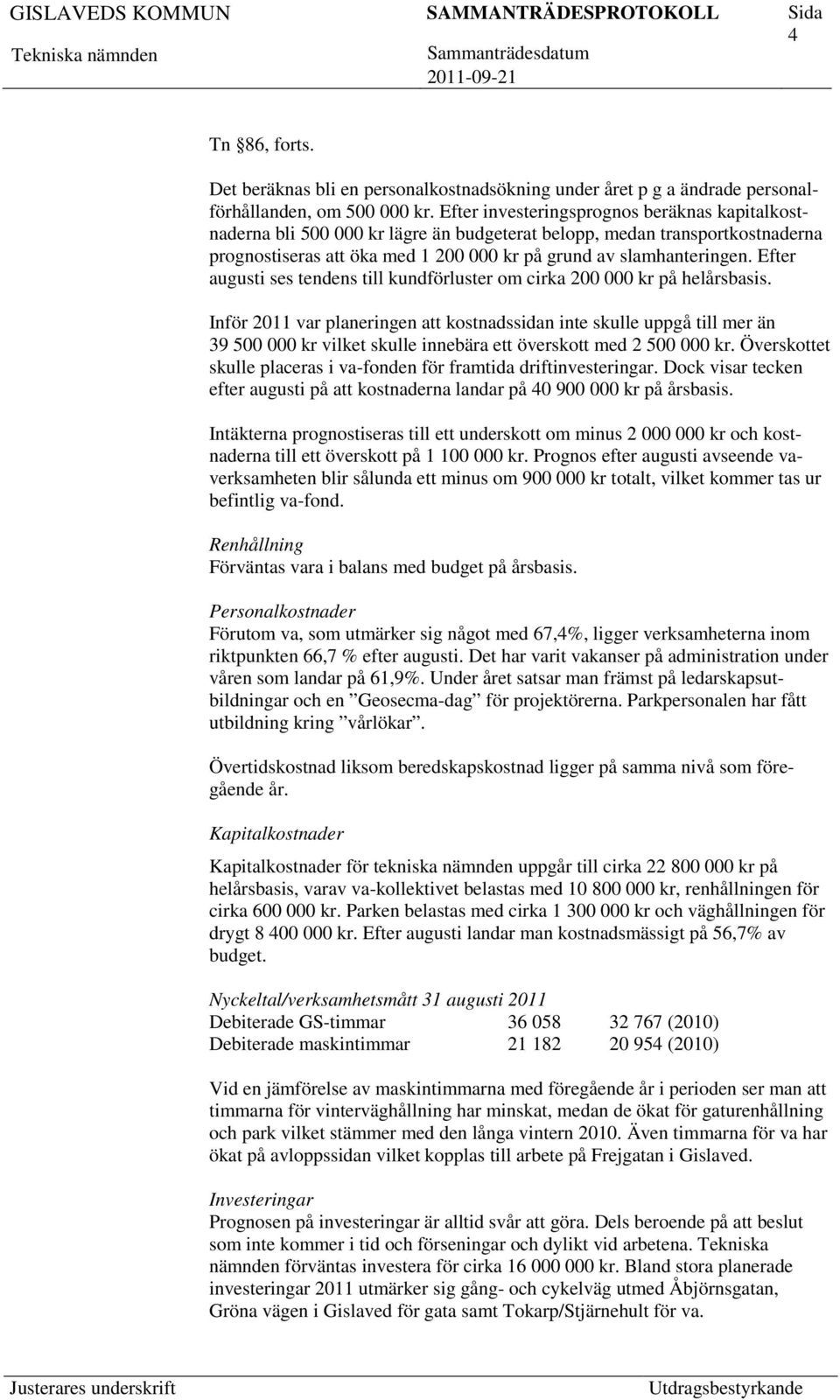 Efter augusti ses tendens till kundförluster om cirka 200 000 kr på helårsbasis.