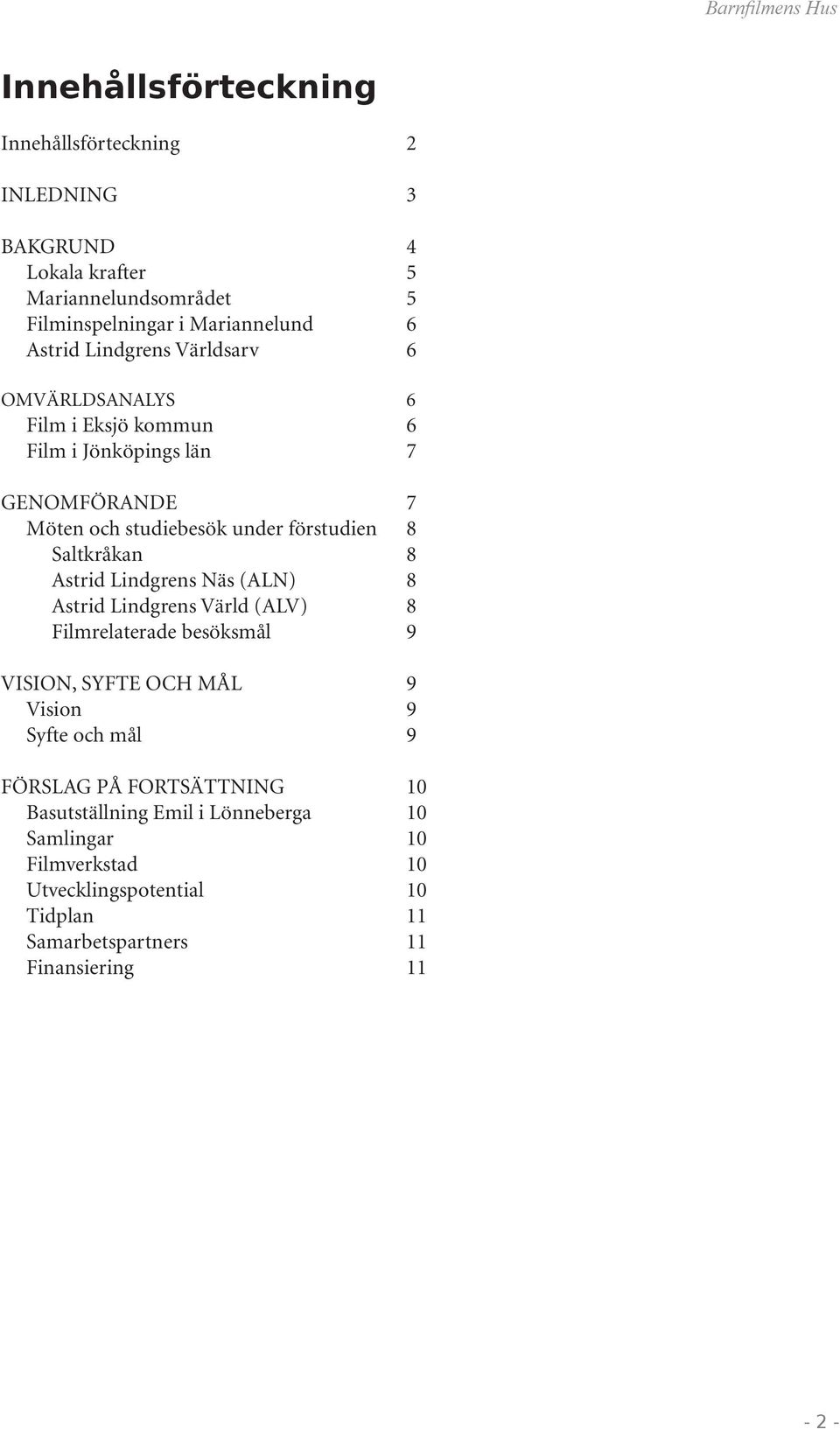 8 Astrid Lindgrens Näs (ALN) 8 Astrid Lindgrens Värld (ALV) 8 Filmrelaterade besöksmål 9 VISION, SYFTE OCH MÅL 9 Vision 9 Syfte och mål 9 FÖRSLAG PÅ