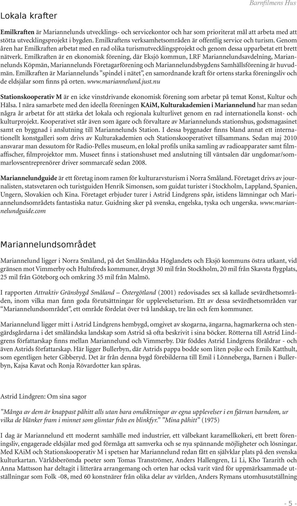 Emilkraften är en ekonomisk förening, där Eksjö kommun, LRF Mariannelundsavdelning, Mariannelunds Köpmän, Mariannelunds Företagarförening och Mariannelundsbygdens Samhällsförening är huvudmän.