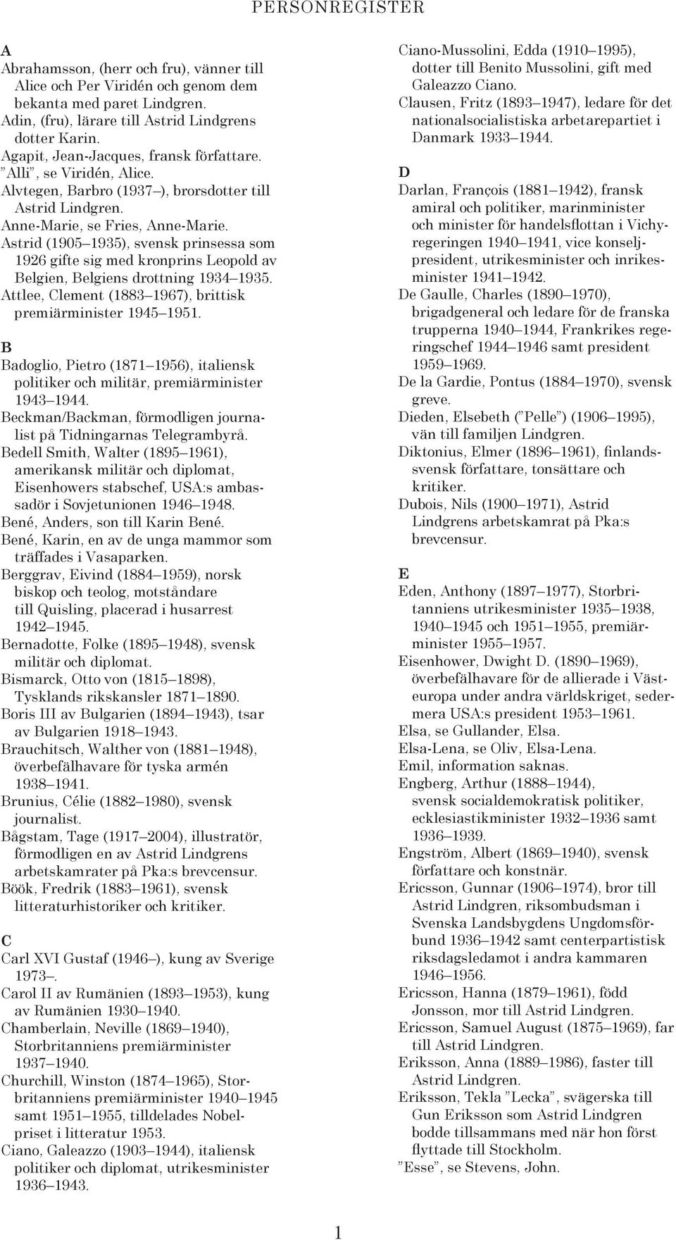 Astrid (1905 1935), svensk prinsessa som 1926 gifte sig med kronprins Leopold av Belgien, Belgiens drottning 1934 1935. Attlee, Clement (1883 1967), brittisk premiärminister 1945 1951.