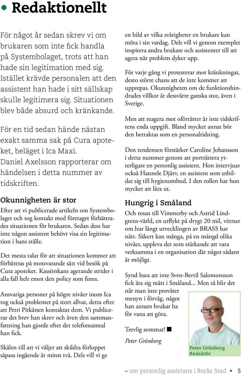 För en tid sedan hände nästan exakt samma sak på Cura apoteket, beläget i Ica Maxi. Daniel Axelsson rapporterar om händelsen i detta nummer av tidskriften.