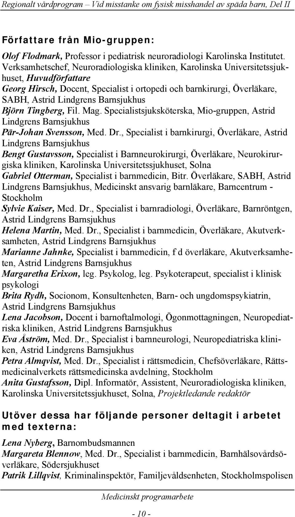 Barnsjukhus Björn Tingberg, Fil. Mag. Specialistsjuksköterska, Mio-gruppen, Astrid Lindgrens Barnsjukhus Pär-Johan Svensson, Med. Dr.