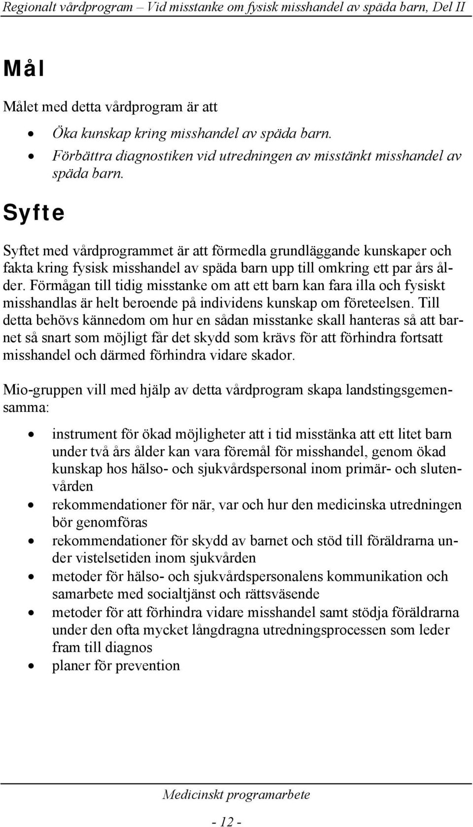 Förmågan till tidig misstanke om att ett barn kan fara illa och fysiskt misshandlas är helt beroende på individens kunskap om företeelsen.