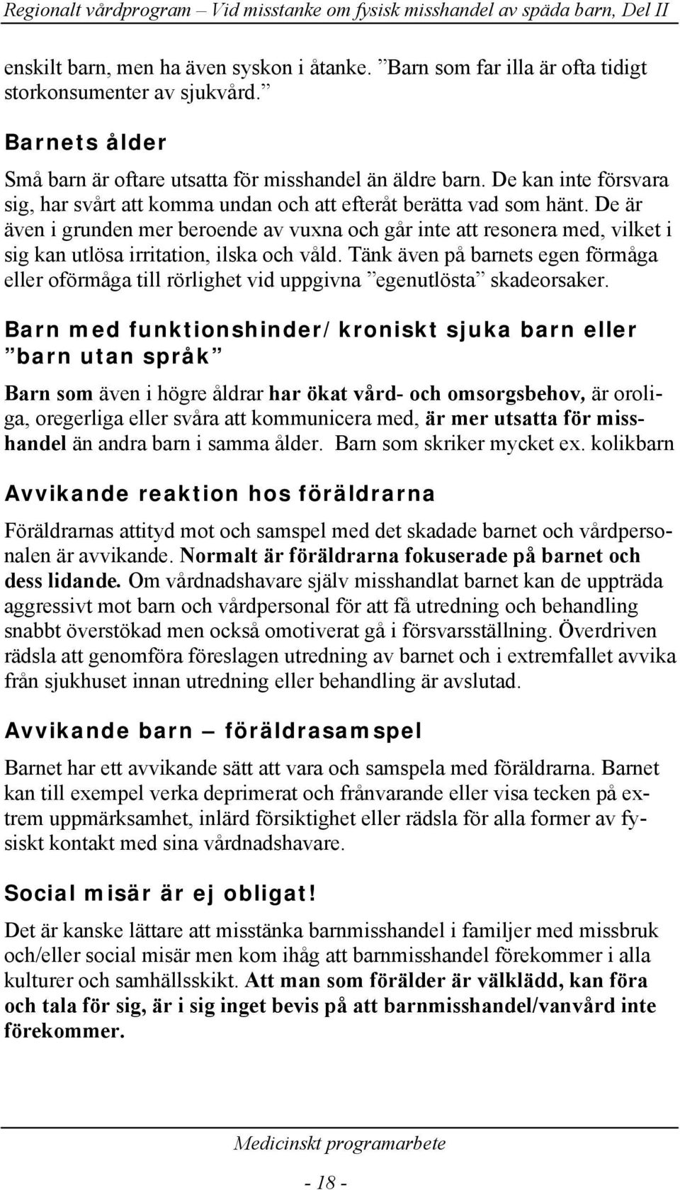 De är även i grunden mer beroende av vuxna och går inte att resonera med, vilket i sig kan utlösa irritation, ilska och våld.