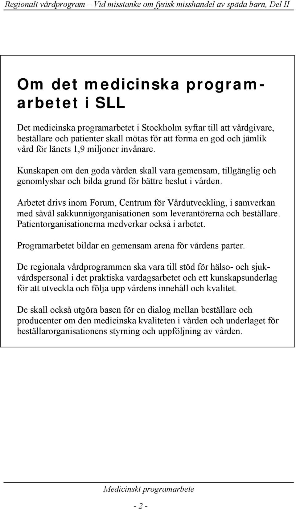 Arbetet drivs inom Forum, Centrum för Vårdutveckling, i samverkan med såväl sakkunnigorganisationen som leverantörerna och beställare. Patientorganisationerna medverkar också i arbetet.