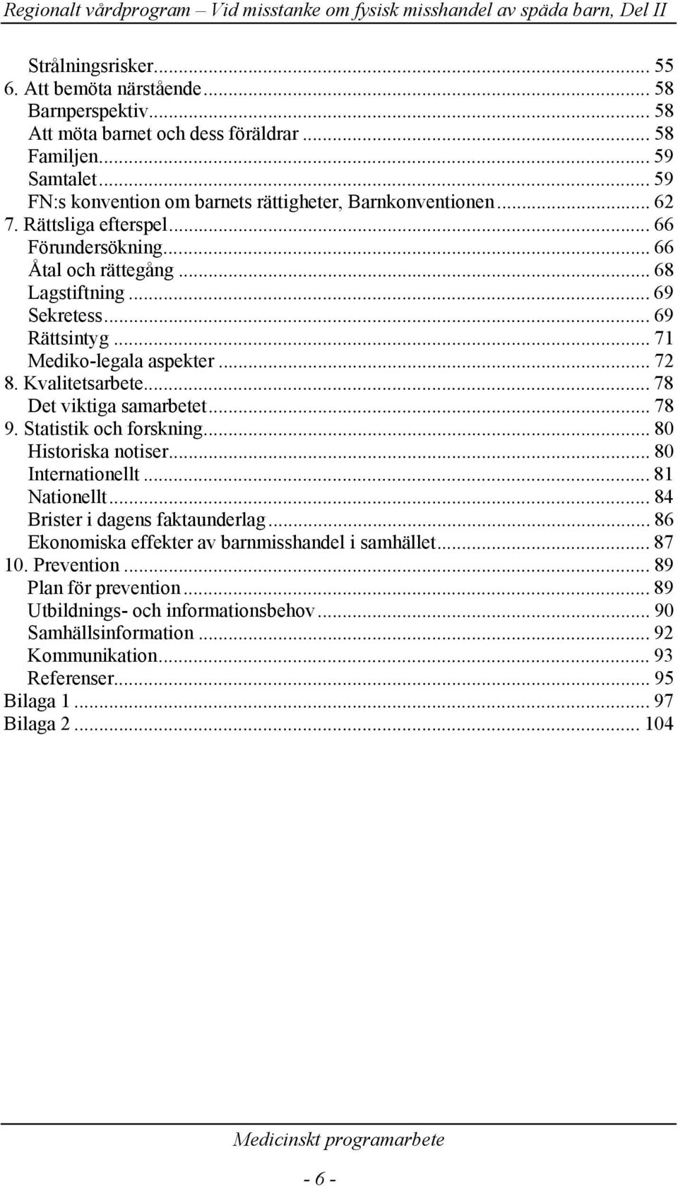 .. 71 Mediko-legala aspekter... 72 8. Kvalitetsarbete... 78 Det viktiga samarbetet... 78 9. Statistik och forskning... 80 Historiska notiser... 80 Internationellt... 81 Nationellt.