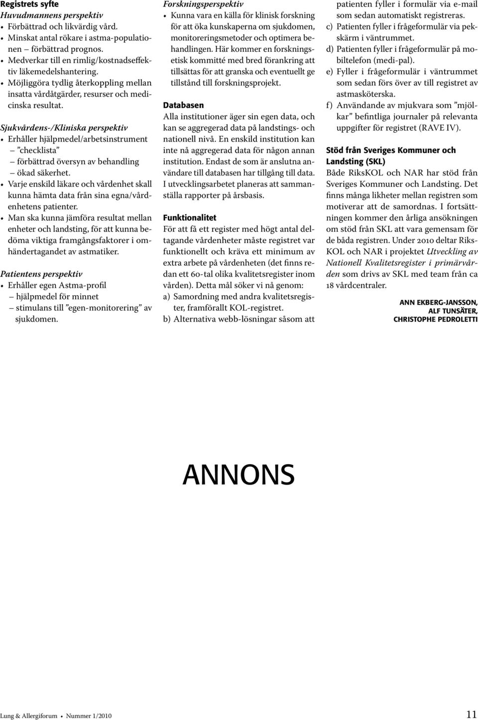 Sjukvårdens-/Kliniska perspektiv Erhåller hjälpmedel/arbetsinstrument checklista förbättrad översyn av behandling ökad säkerhet.