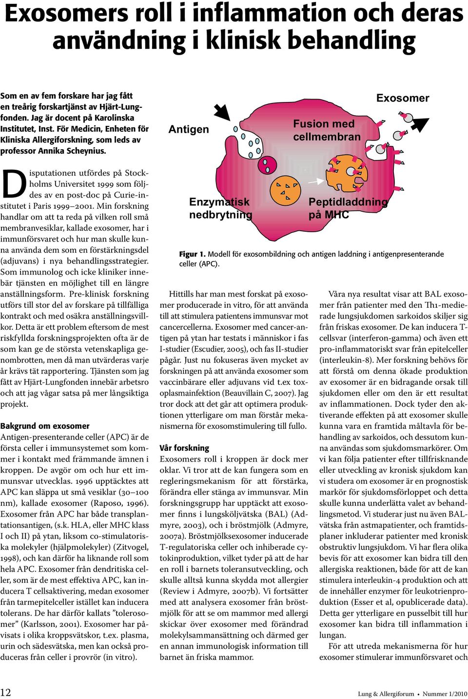 Antigen Fusion med cellmembran Exosomer Disputationen utfördes på Stockholms Universitet 1999 som följdes av en post-doc på Curie-institutet i Paris 1999 2001.