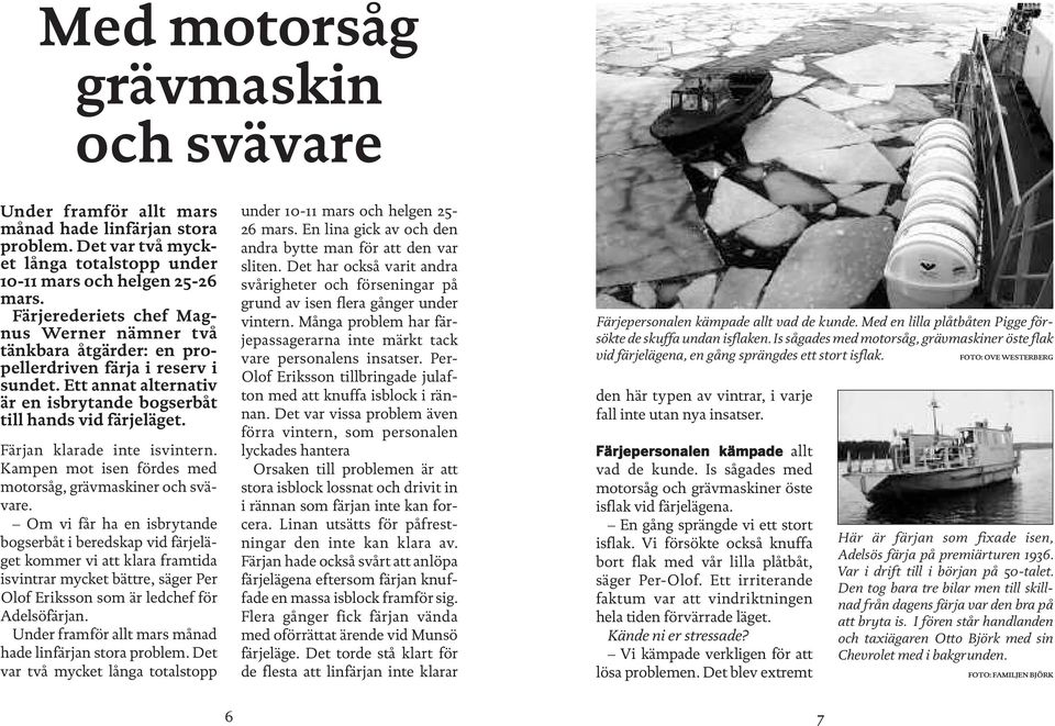 Färjan klarade inte isvintern. Kampen mot isen fördes med motorsåg, grävmaskiner och svävare.