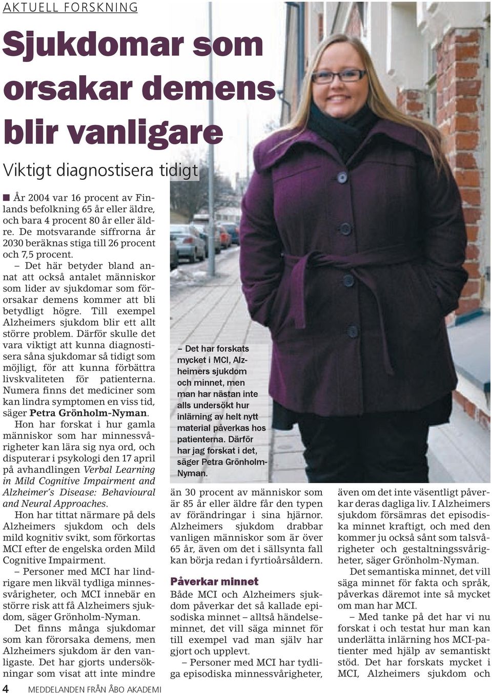 Det här betyder bland annat att också antalet människor som lider av sjukdomar som förorsakar demens kommer att bli betydligt högre. Till exempel Alzheimers sjukdom blir ett allt större problem.