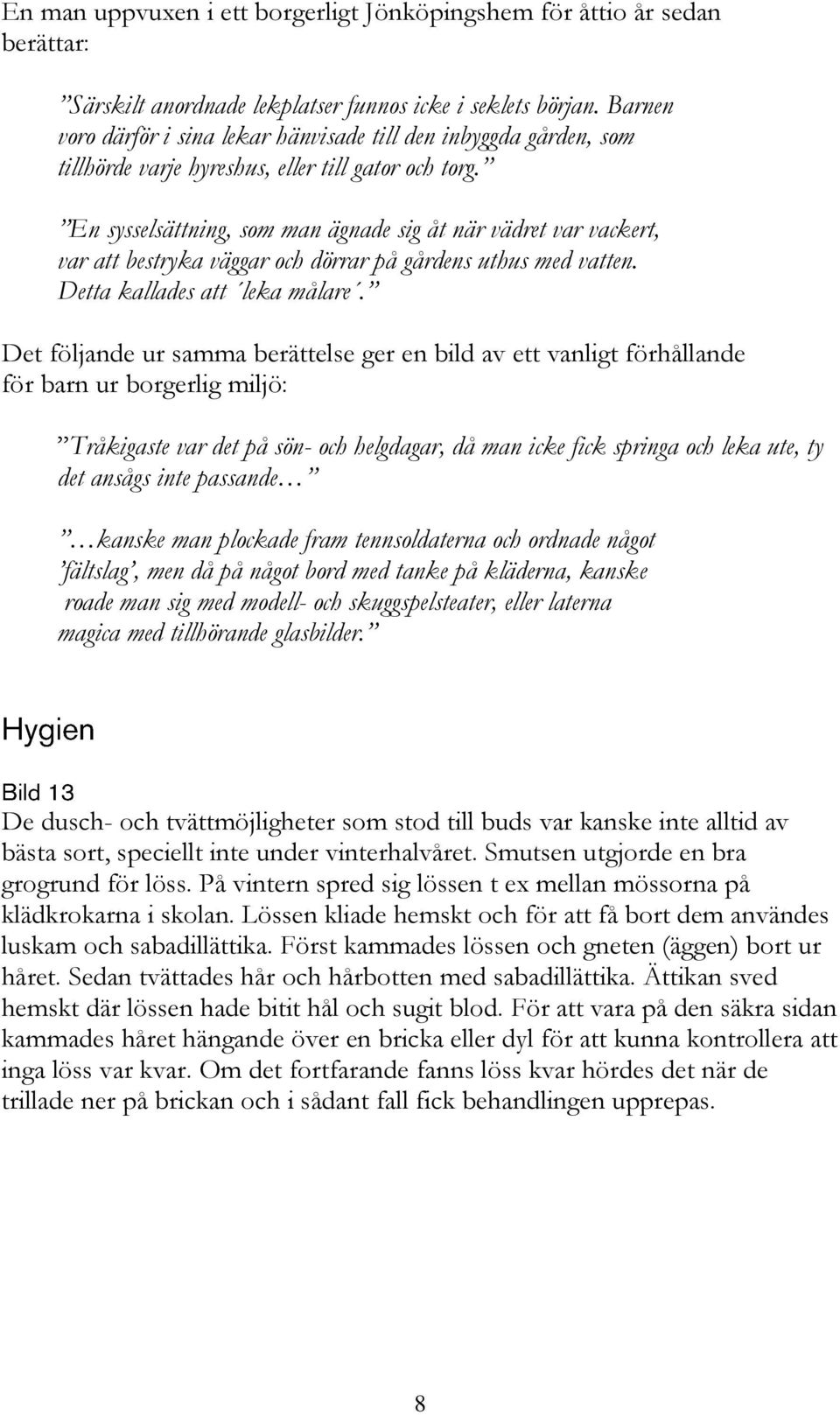 En sysselsättning, som man ägnade sig åt när vädret var vackert, var att bestryka väggar och dörrar på gårdens uthus med vatten. Detta kallades att leka målare.