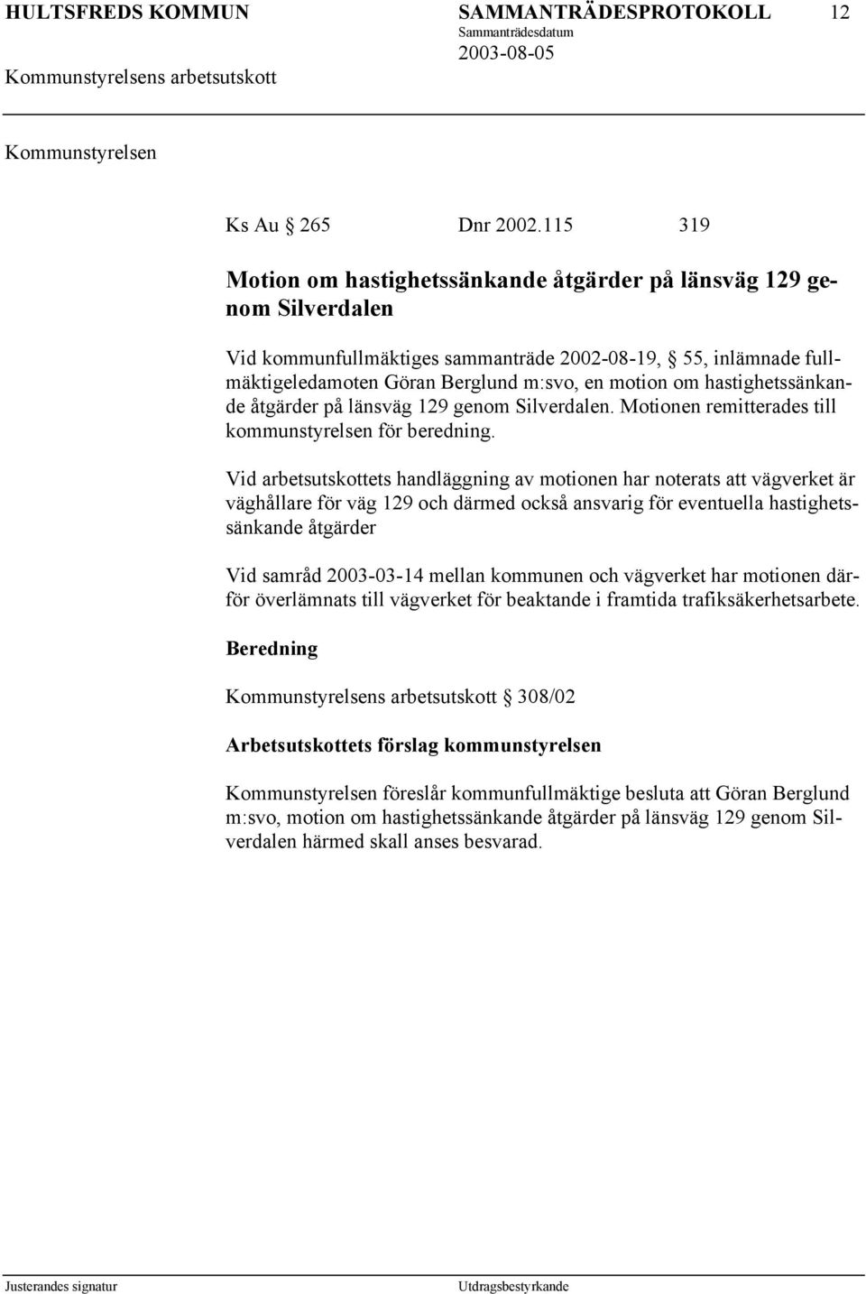 hastighetssänkande åtgärder på länsväg 129 genom Silverdalen. Motionen remitterades till kommunstyrelsen för beredning.