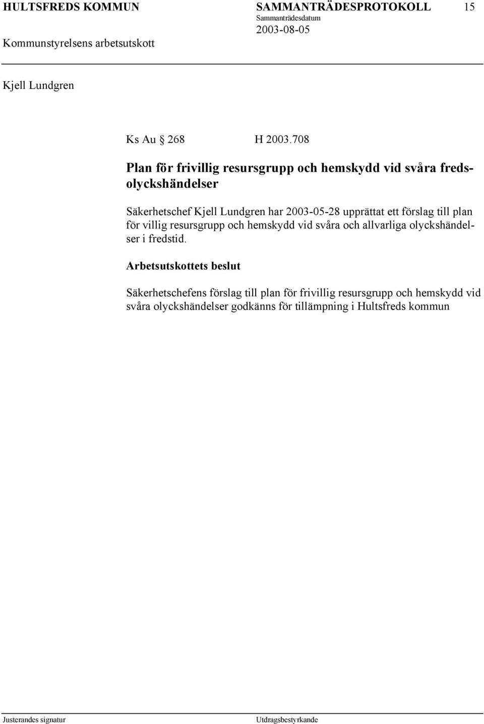 Lundgren har 2003-05-28 upprättat ett förslag till plan för villig resursgrupp och hemskydd vid svåra och