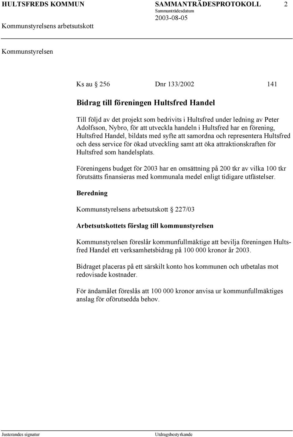 handelsplats. Föreningens budget för 2003 har en omsättning på 200 tkr av vilka 100 tkr förutsätts finansieras med kommunala medel enligt tidigare utfästelser.