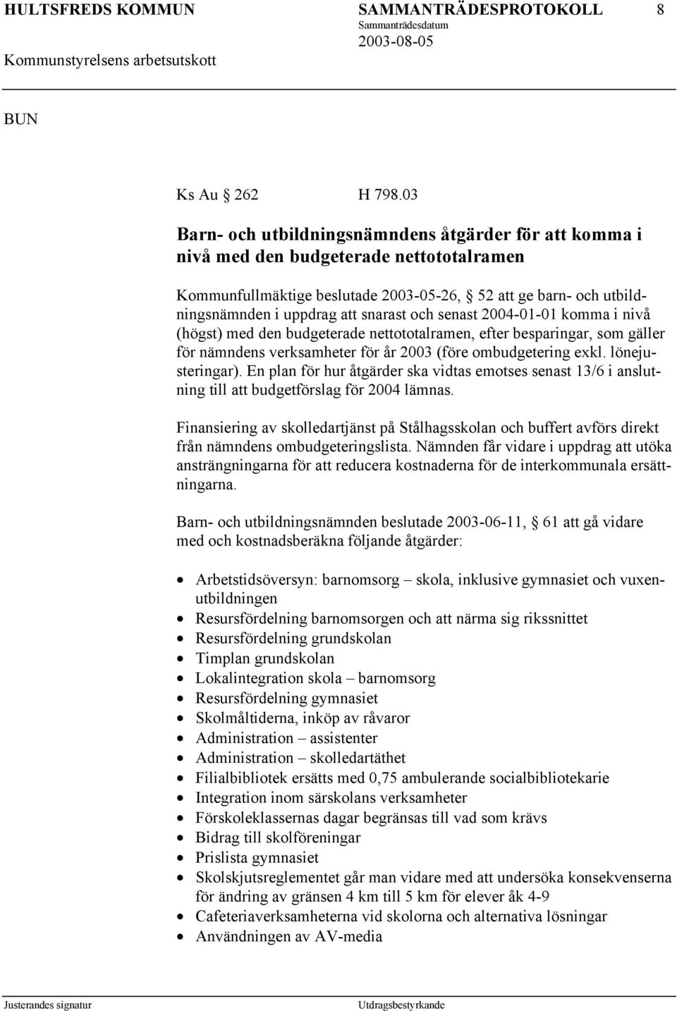 och senast 2004-01-01 komma i nivå (högst) med den budgeterade nettototalramen, efter besparingar, som gäller för nämndens verksamheter för år 2003 (före ombudgetering exkl. lönejusteringar).