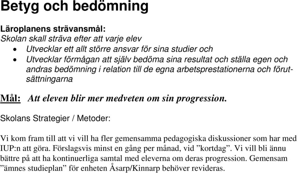 progression. Skolans Strategier / Metoder: Vi kom fram till att vi vill ha fler gemensamma pedagogiska diskussioner som har med IUP:n att göra.