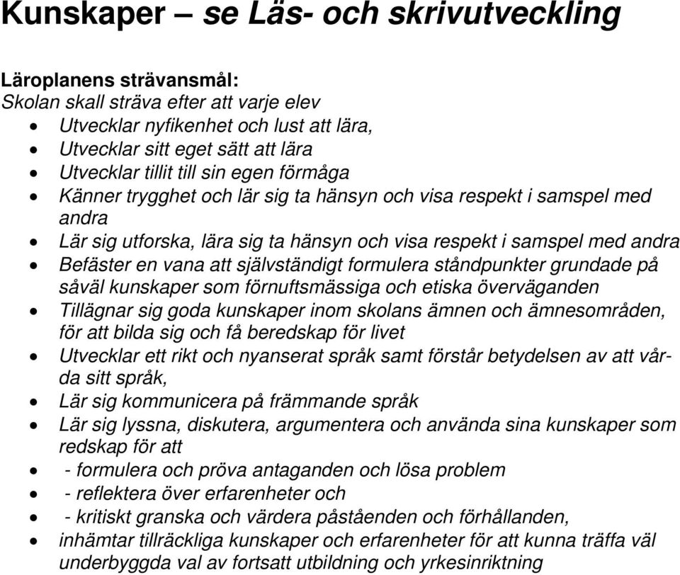 självständigt formulera ståndpunkter grundade på såväl kunskaper som förnuftsmässiga och etiska överväganden Tillägnar sig goda kunskaper inom skolans ämnen och ämnesområden, för att bilda sig och få