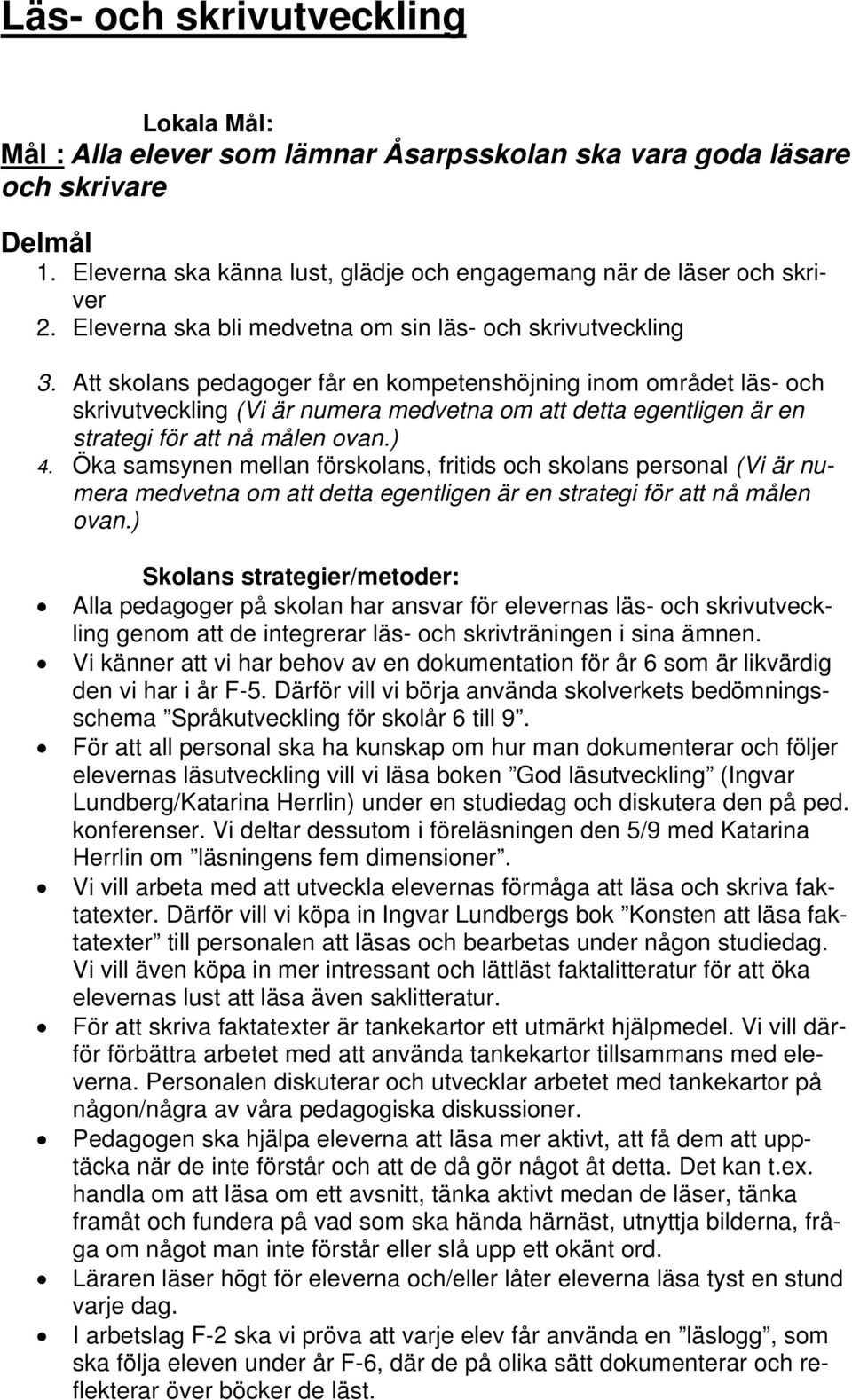 Att skolans pedagoger får en kompetenshöjning inom området läs- och skrivutveckling (Vi är numera medvetna om att detta egentligen är en strategi för att nå målen ovan.) 4.