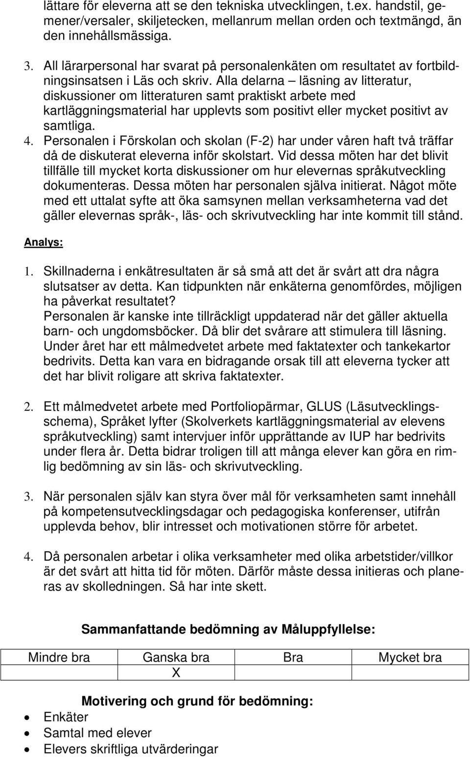 Alla delarna läsning av litteratur, diskussioner om litteraturen samt praktiskt arbete med kartläggningsmaterial har upplevts som positivt eller mycket positivt av samtliga. 4.