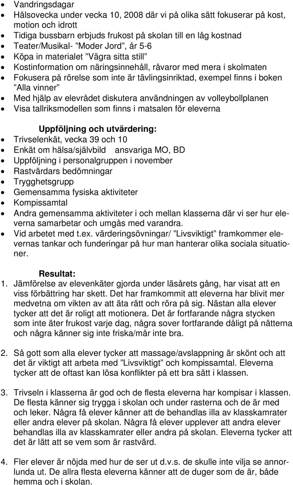 av elevrådet diskutera användningen av volleybollplanen Visa tallriksmodellen som finns i matsalen för eleverna Uppföljning och utvärdering: Trivselenkät, vecka 39 och 10 Enkät om hälsa/självbild