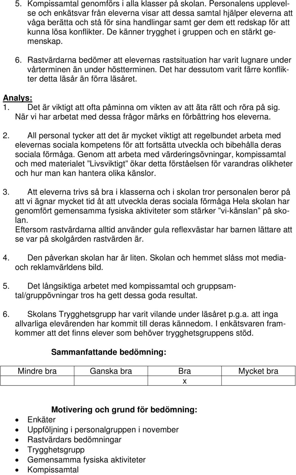 De känner trygghet i gruppen och en stärkt gemenskap. 6. Rastvärdarna bedömer att elevernas rastsituation har varit lugnare under vårterminen än under höstterminen.