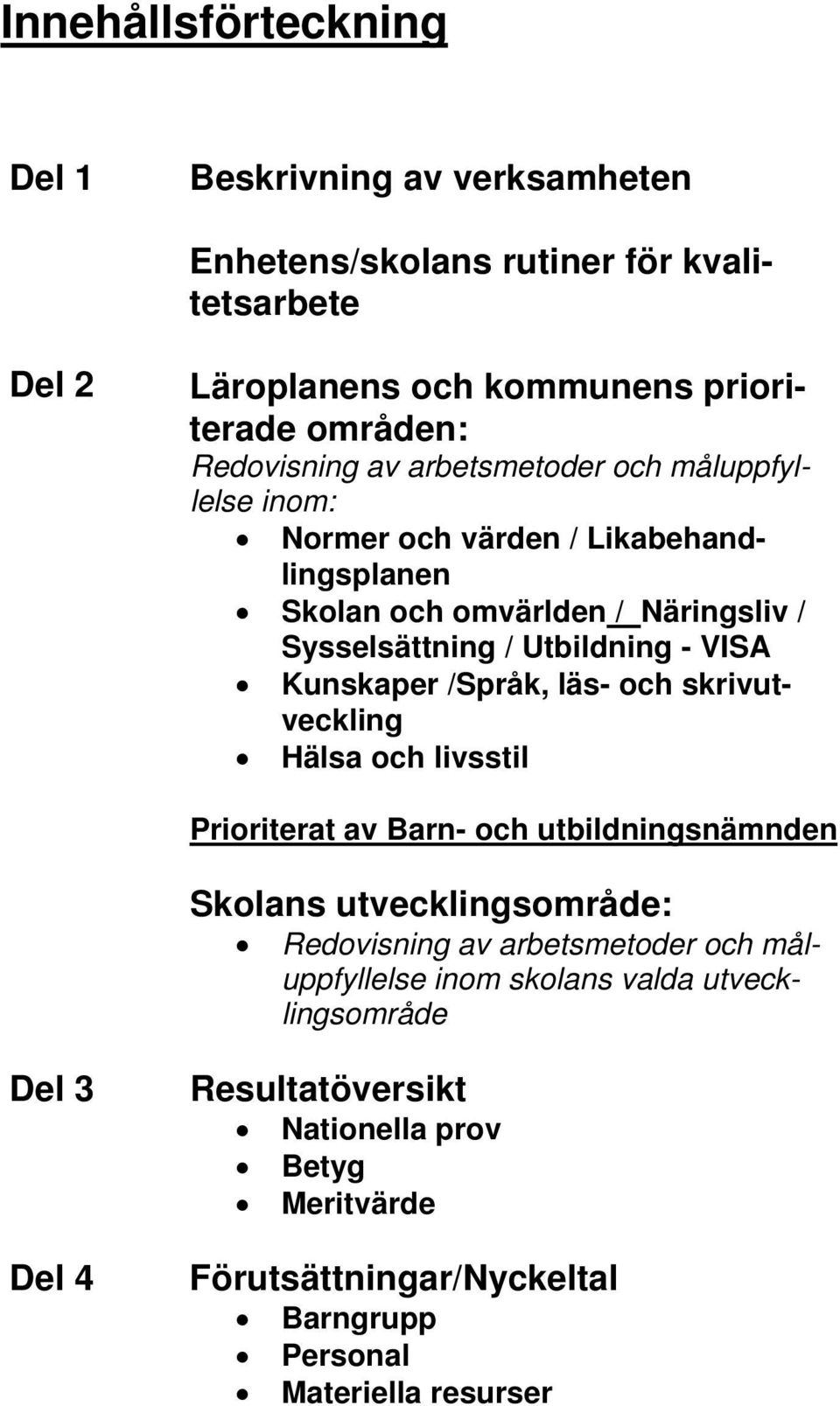 /Språk, läs- och skrivutveckling Hälsa och livsstil Prioriterat av Barn- och utbildningsnämnden Skolans utvecklingsområde: Redovisning av arbetsmetoder och