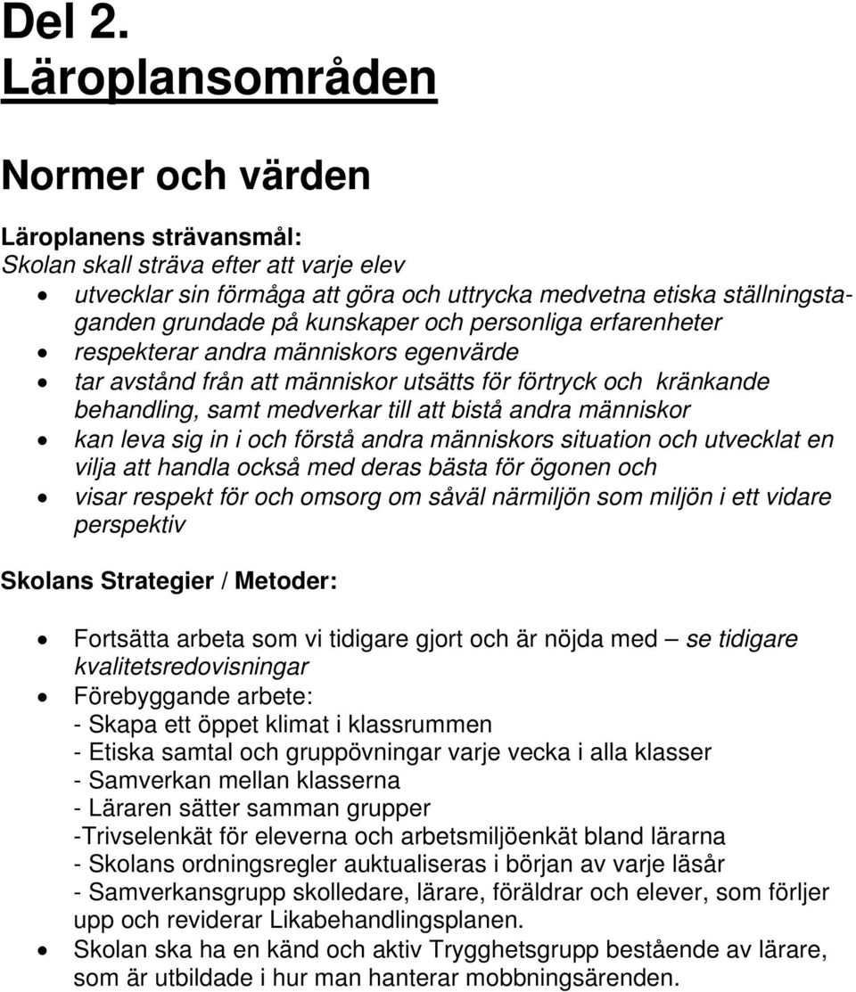 kunskaper och personliga erfarenheter respekterar andra människors egenvärde tar avstånd från att människor utsätts för förtryck och kränkande behandling, samt medverkar till att bistå andra