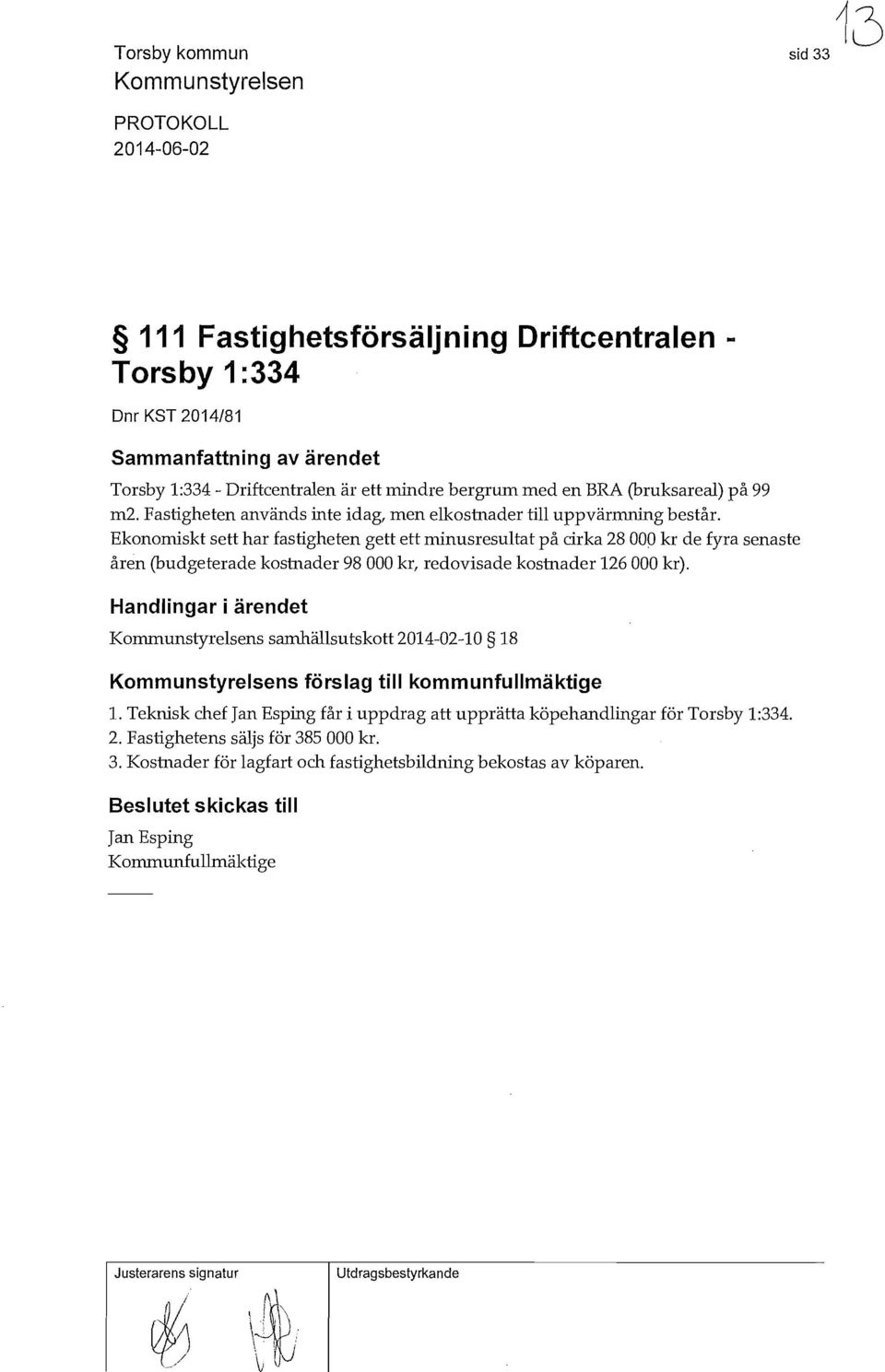 Ekonomiskt sett har fastigheten gett ett minusresultat på cirka 28 000 kr de fyra senaste åren (budgeterade kostnader 98 000 kr, redovisade kostnader 126 000 kr).