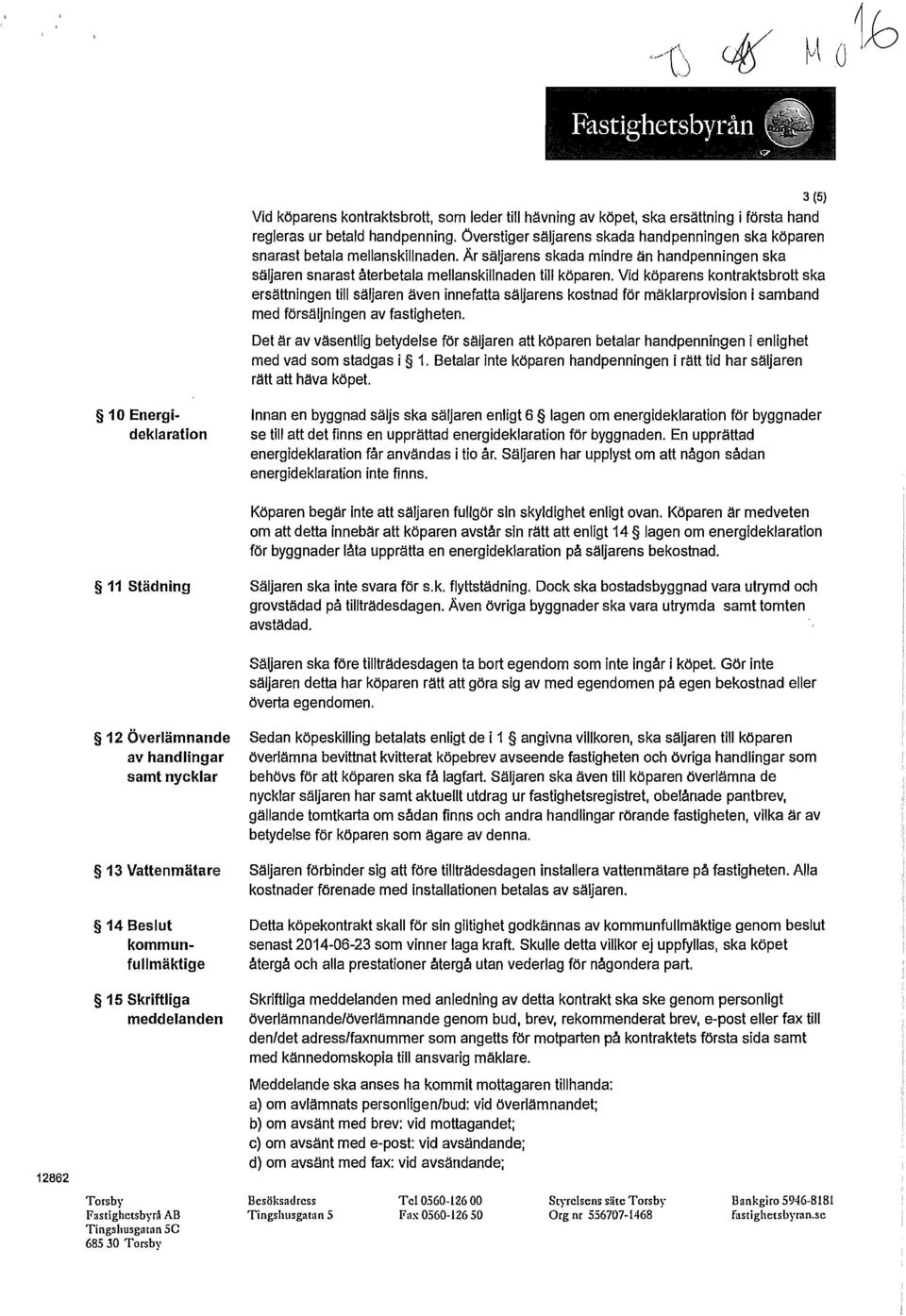 Vid köparens kontraktsbrott ska ersättningen till säljaren även innefatta säljarens kostnad för mäklarprovision i samband med försäljningen av fastigheten.