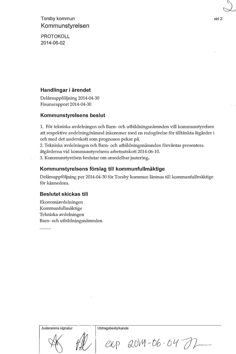 prognosen pekar på. 2. Tekniska avdelningen och Barn- och utbildningsnämnden förväntas presentera åtgärderna vid kommunstyrelsens arbetsutskott 2014-06-10. 3. beslutar om omedelbar justering.