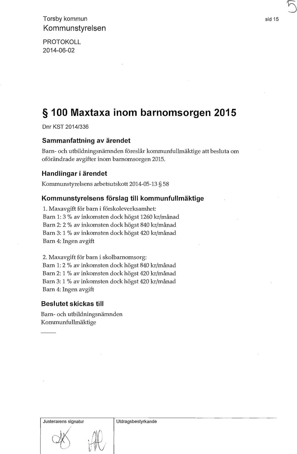 Maxavgift för barn i förskoleverksamhet: Barn 1: 3 % av inkomsten dock högst 1260 kr/månad Barn 2: 2 % av inkomsten dock högst 840 kr/månad Barn 3: 1 % av inkomsten dock högst 420 kr/månad Barn 4: