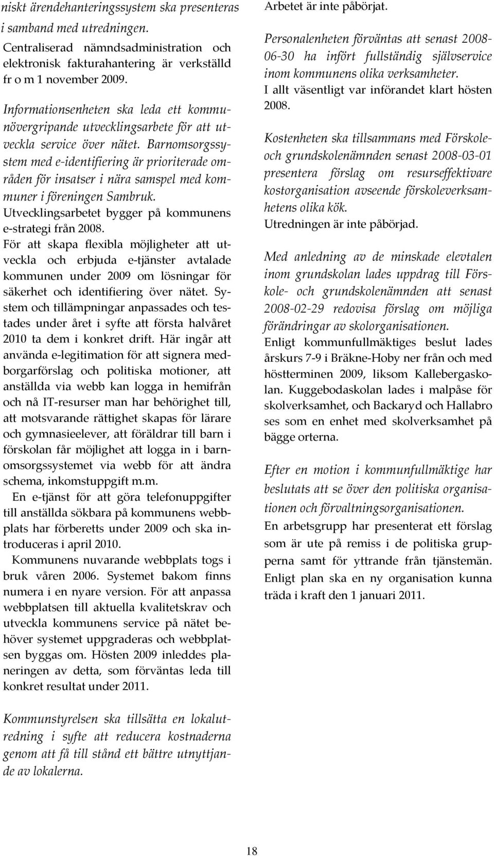 Barnomsorgssystem med e identifiering är prioriterade områden för insatser i nära samspel med kommuner i föreningen Sambruk. Utvecklingsarbetet bygger på kommunens e strategi från 2008.