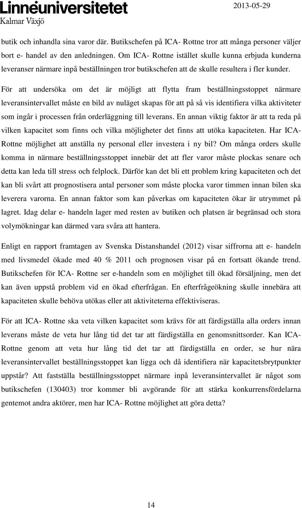 För att undersöka om det är möjligt att flytta fram beställningsstoppet närmare leveransintervallet måste en bild av nuläget skapas för att på så vis identifiera vilka aktiviteter som ingår i