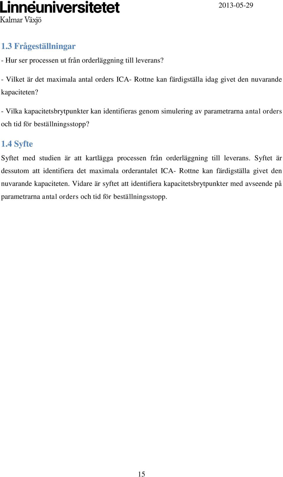 - Vilka kapacitetsbrytpunkter kan identifieras genom simulering av parametrarna antal orders och tid för beställningsstopp? 1.