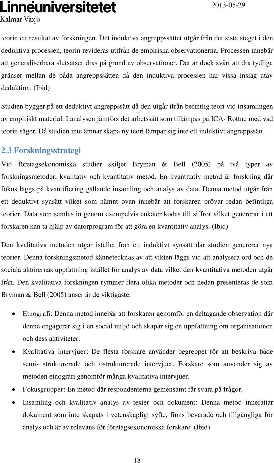 Det är dock svårt att dra tydliga gränser mellan de båda angreppssätten då den induktiva processen har vissa inslag utav deduktion.