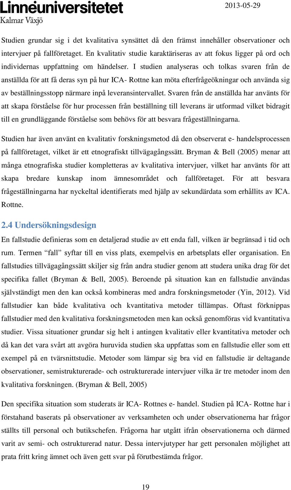 I studien analyseras och tolkas svaren från de anställda för att få deras syn på hur ICA- Rottne kan möta efterfrågeökningar och använda sig av beställningsstopp närmare inpå leveransintervallet.