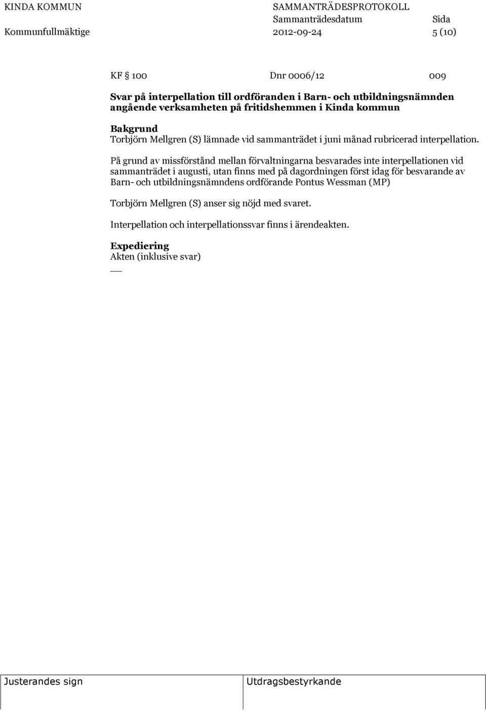 På grund av missförstånd mellan förvaltningarna besvarades inte interpellationen vid sammanträdet i augusti, utan finns med på dagordningen först idag för