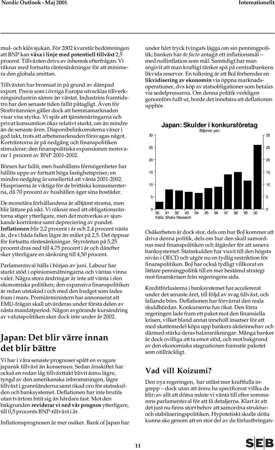 Precis som i övriga Europa utvecklas tillverkningsindustrin sämre än väntat. Industrins framtidstro har den senaste tiden fallit påtagligt.