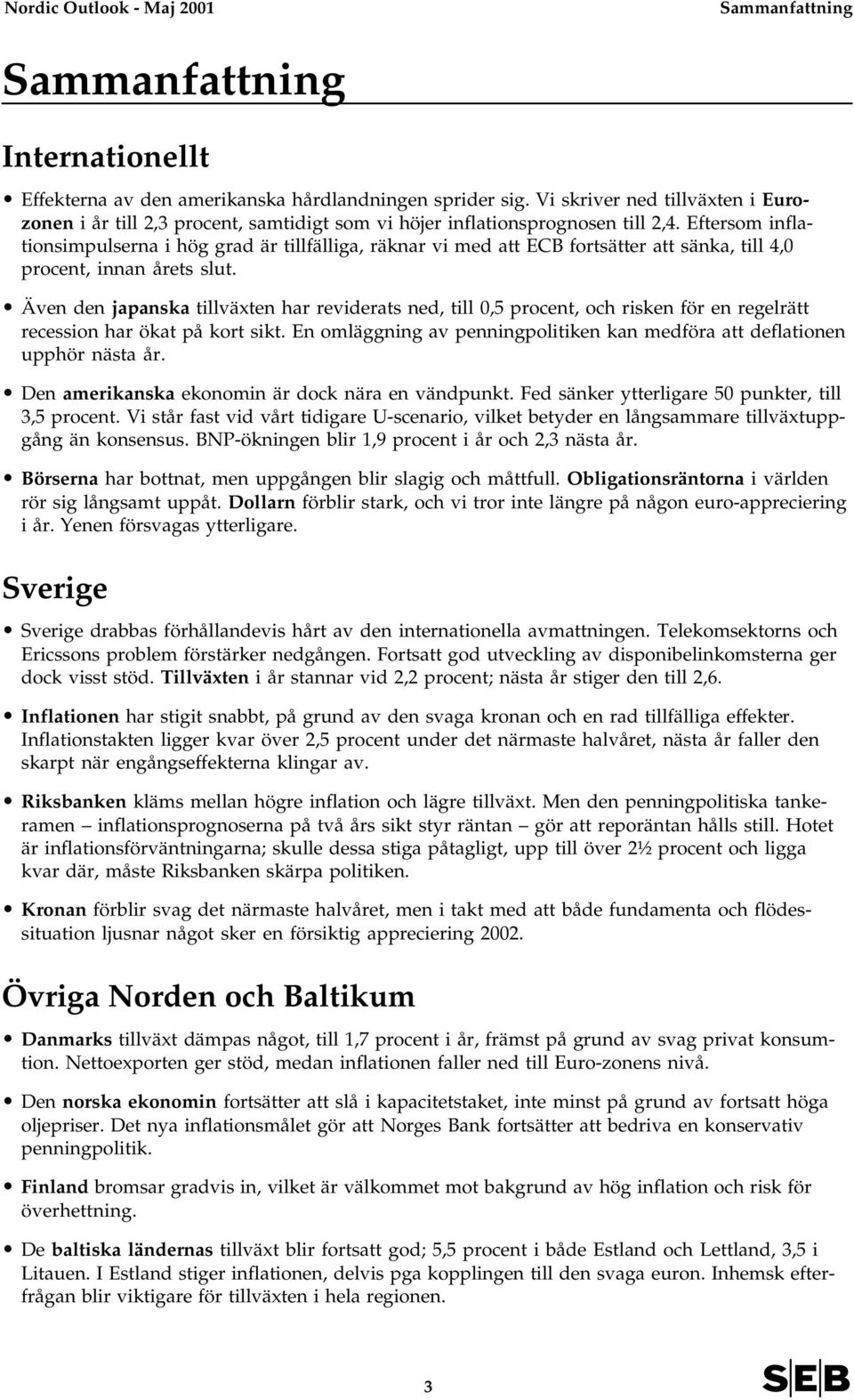 Eftersom inflationsimpulserna i hög grad är tillfälliga, räknar vi med att ECB fortsätter att sänka, till, procent, innan årets slut.