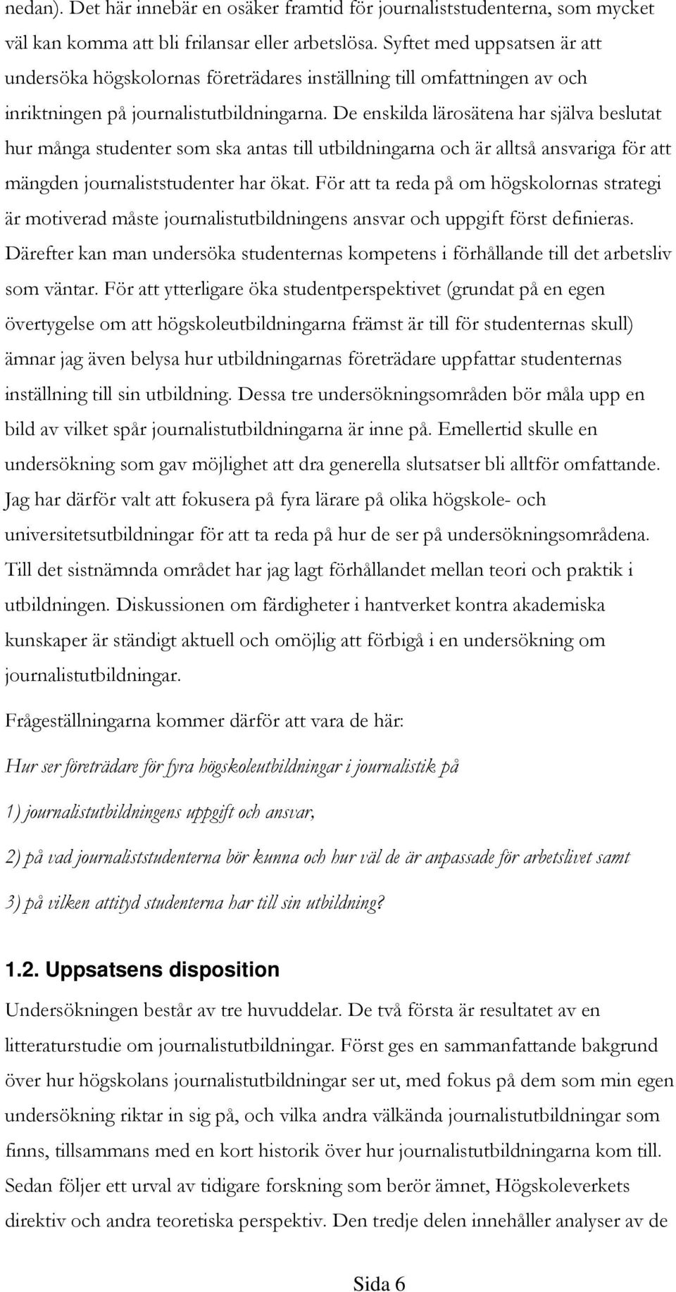 De enskilda lärosätena har själva beslutat hur många studenter som ska antas till utbildningarna och är alltså ansvariga för att mängden journaliststudenter har ökat.