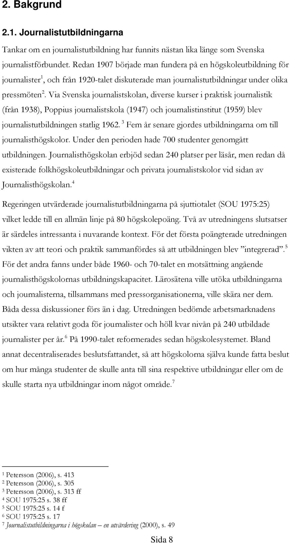 Via Svenska journalistskolan, diverse kurser i praktisk journalistik (från 1938), Poppius journalistskola (1947) och journalistinstitut (1959) blev journalistutbildningen statlig 1962.