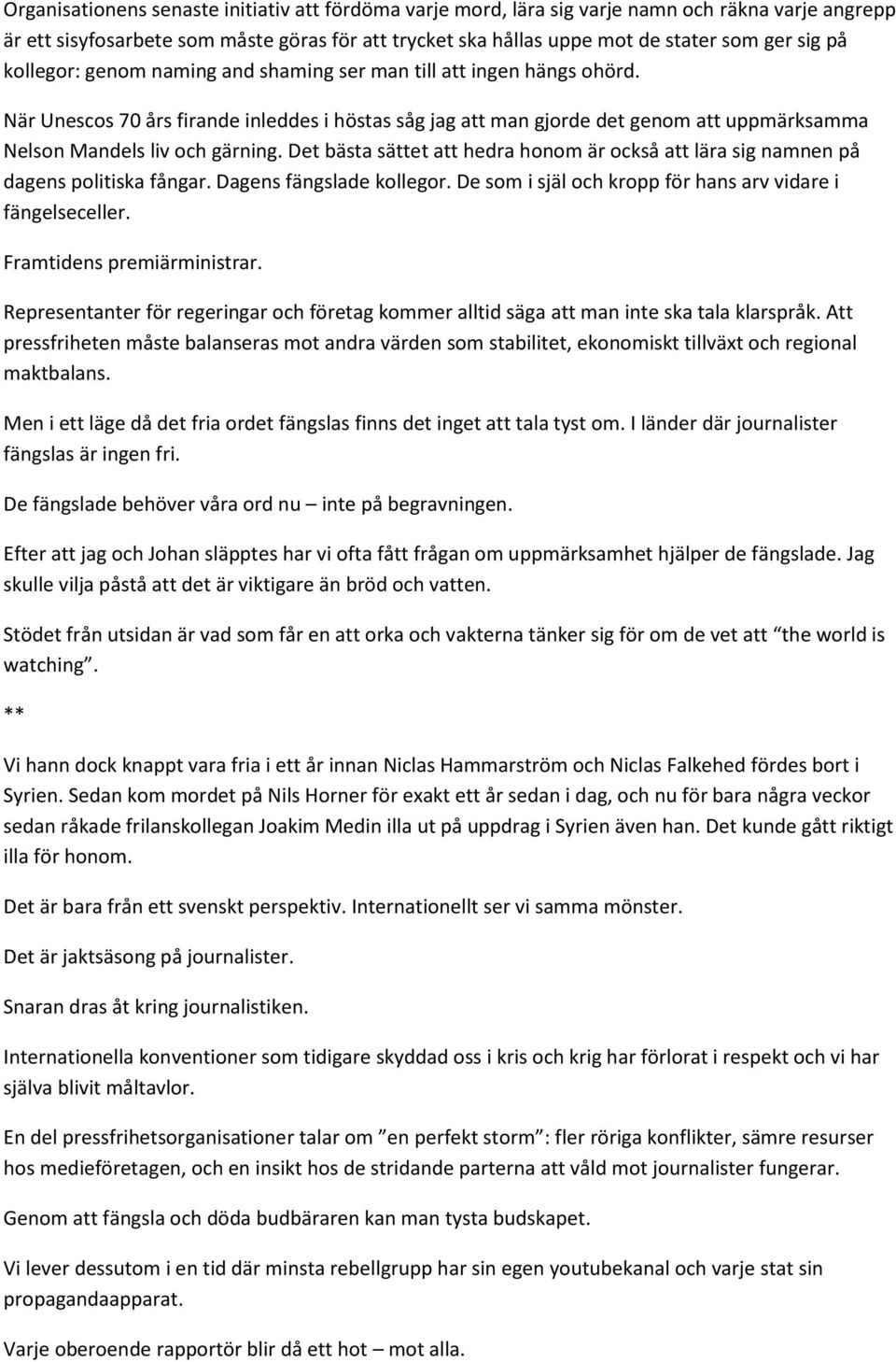 Det bästa sättet att hedra honom är också att lära sig namnen på dagens politiska fångar. Dagens fängslade kollegor. De som i själ och kropp för hans arv vidare i fängelseceller.