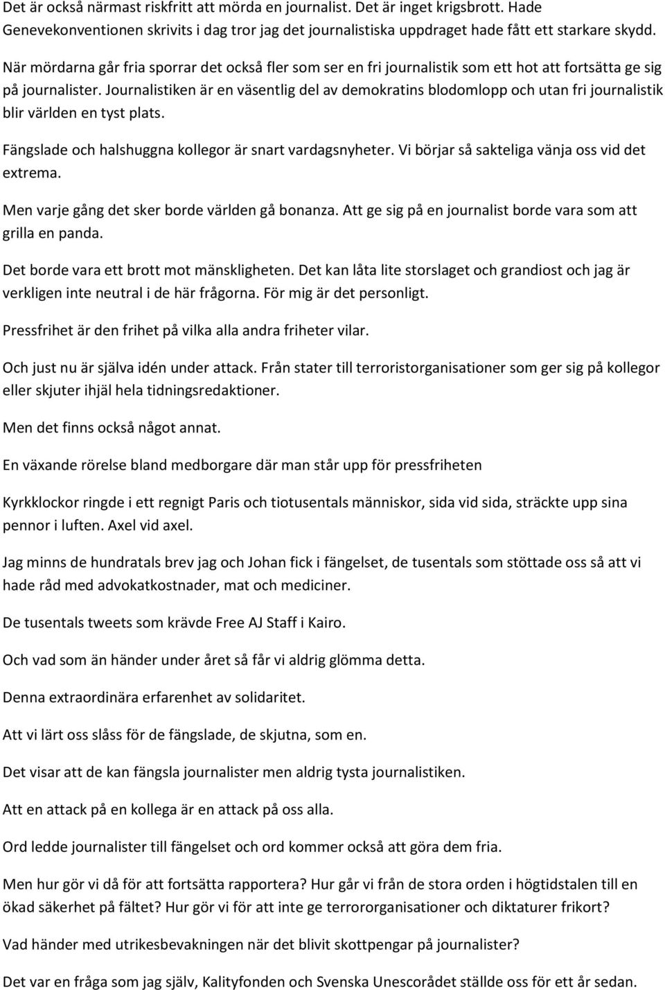 Journalistiken är en väsentlig del av demokratins blodomlopp och utan fri journalistik blir världen en tyst plats. Fängslade och halshuggna kollegor är snart vardagsnyheter.