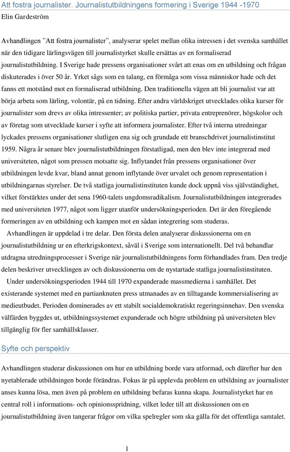 lärlingsvägen till journalistyrket skulle ersättas av en formaliserad journalistutbildning. I Sverige hade pressens organisationer svårt att enas om en utbildning och frågan diskuterades i över 50 år.