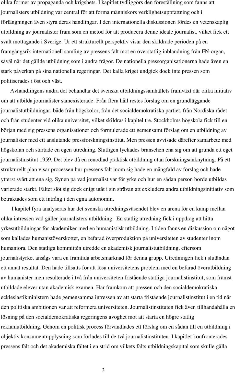 I den internationella diskussionen fördes en vetenskaplig utbildning av journalister fram som en metod för att producera denne ideale journalist, vilket fick ett svalt mottagande i Sverige.